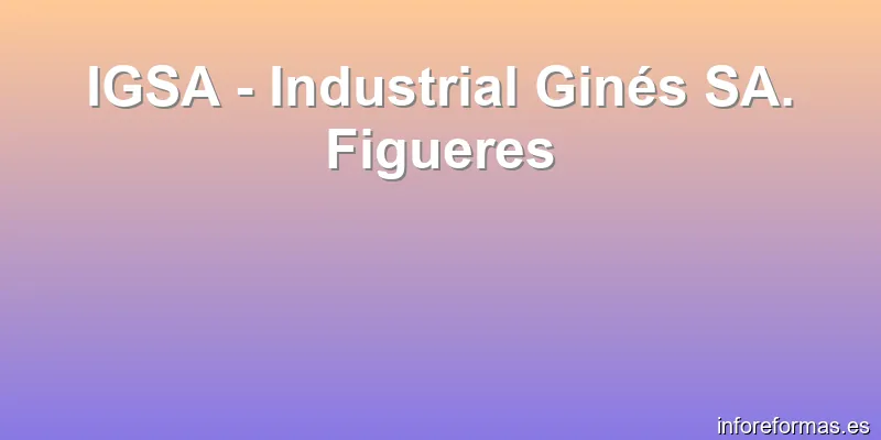 IGSA - Industrial Ginés SA. Figueres