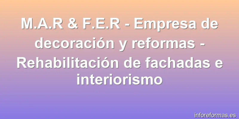 M.A.R & F.E.R - Empresa de decoración y reformas - Rehabilitación de fachadas e interiorismo