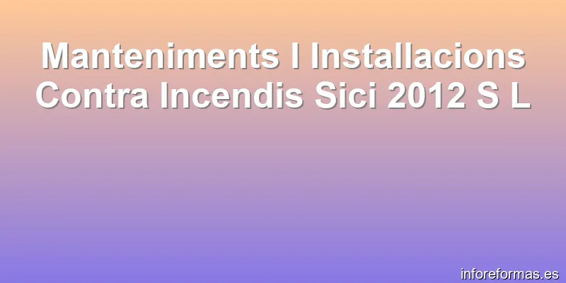 Manteniments I Installacions Contra Incendis Sici 2012 S L