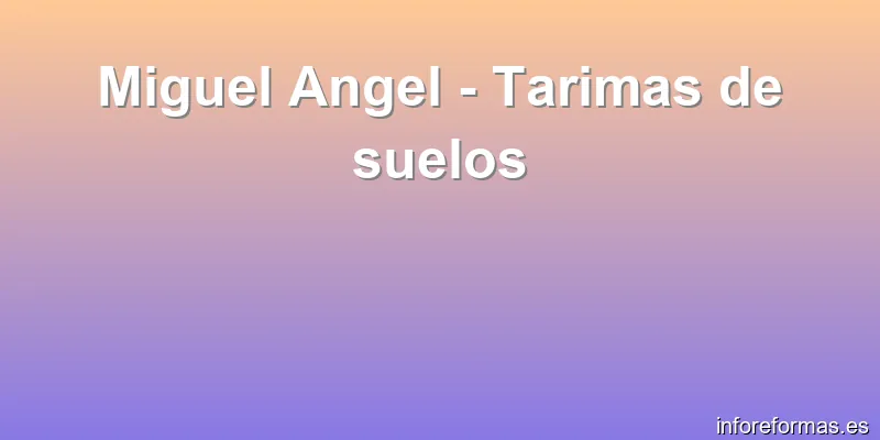 Miguel Angel - Tarimas de suelos