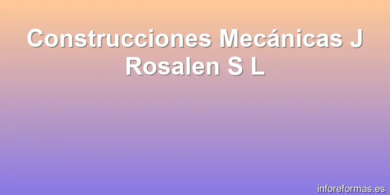 Construcciones Mecánicas J Rosalen S L