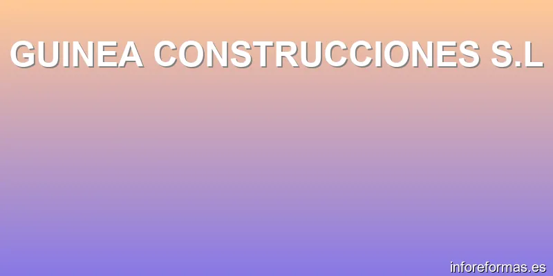 GUINEA CONSTRUCCIONES S.L
