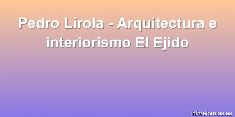 Pedro Lirola - Arquitectura e interiorismo El Ejido