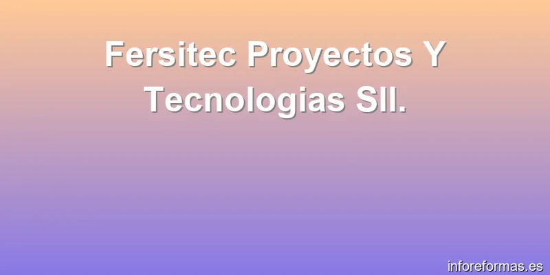 Fersitec Proyectos Y Tecnologias Sll.