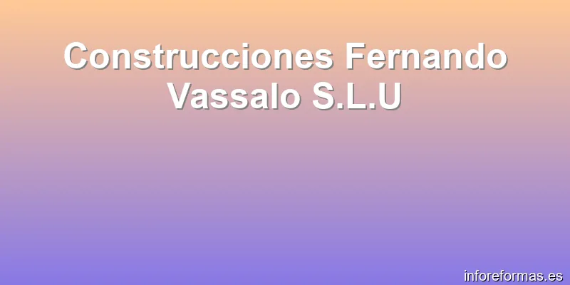 Construcciones Fernando Vassalo S.L.U