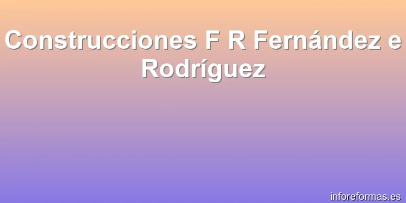 Construcciones F R Fernández e Rodríguez