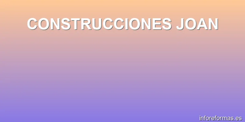 CONSTRUCCIONES JOAN