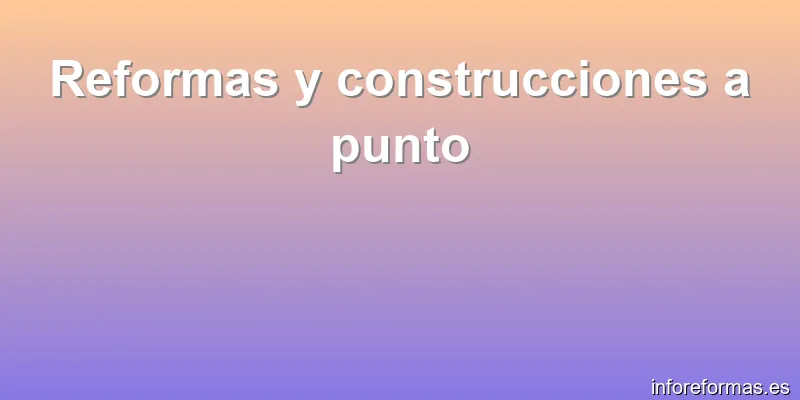 Reformas y construcciones a punto