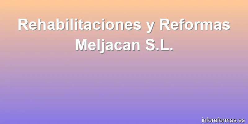 Rehabilitaciones y Reformas Meljacan S.L.
