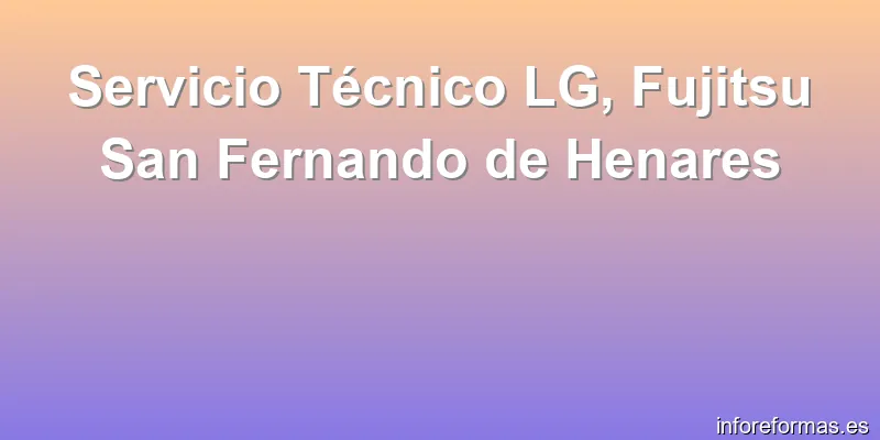 Servicio Técnico LG, Fujitsu San Fernando de Henares