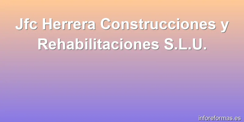 Jfc Herrera Construcciones y Rehabilitaciones S.L.U.