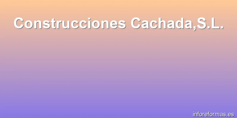 Construcciones Cachada,S.L.