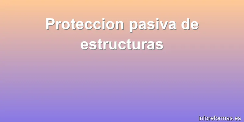 Proteccion pasiva de estructuras