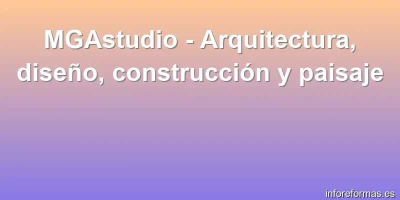 MGAstudio - Arquitectura, diseño, construcción y paisaje