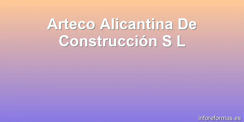 Arteco Alicantina De Construcción S L