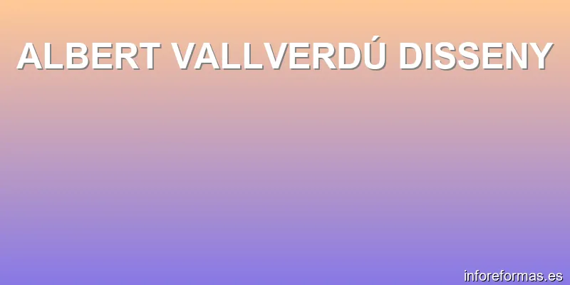 ALBERT VALLVERDÚ DISSENY
