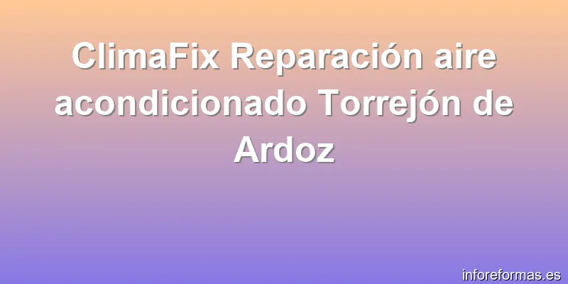 ClimaFix Reparación aire acondicionado Torrejón de Ardoz