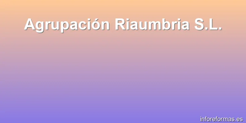 Agrupación Riaumbria S.L.