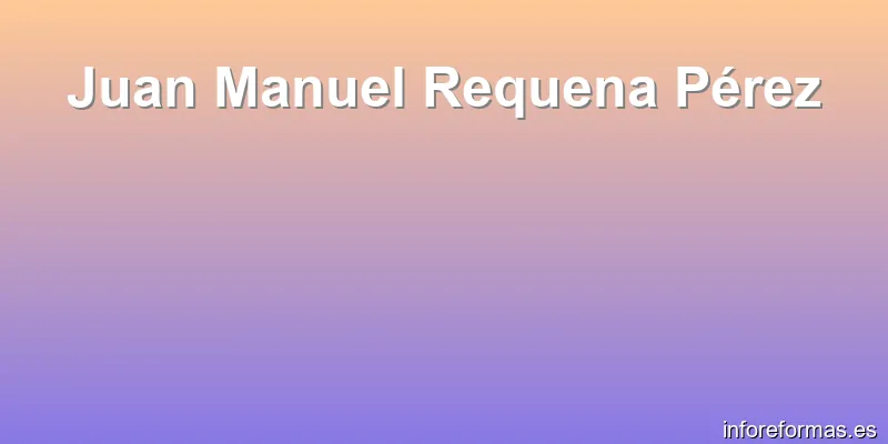 Juan Manuel Requena Pérez