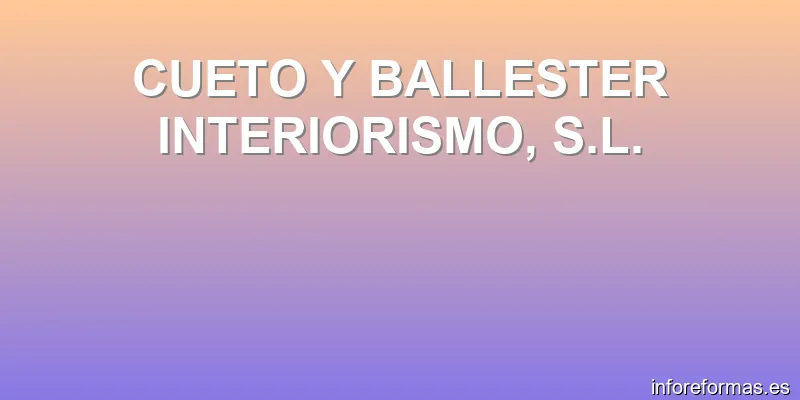 CUETO Y BALLESTER INTERIORISMO, S.L.