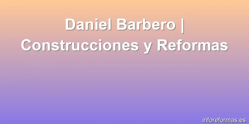 Daniel Barbero | Construcciones y Reformas
