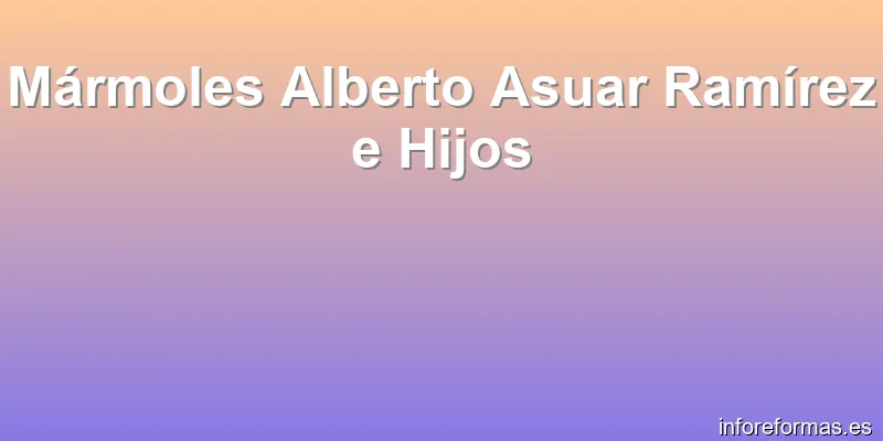 Mármoles Alberto Asuar Ramírez e Hijos