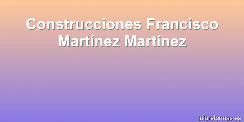 Construcciones Francisco Martínez Martínez