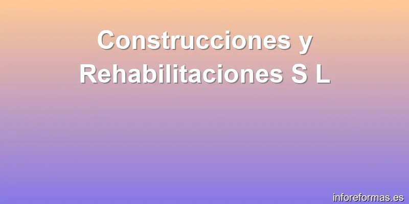 Construcciones y Rehabilitaciones S L