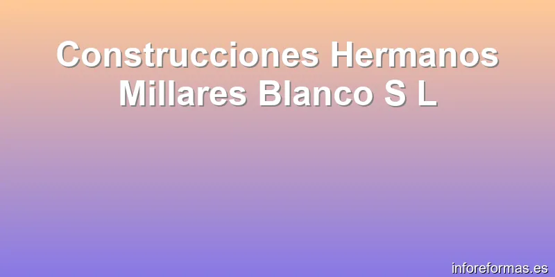 Construcciones Hermanos Millares Blanco S L