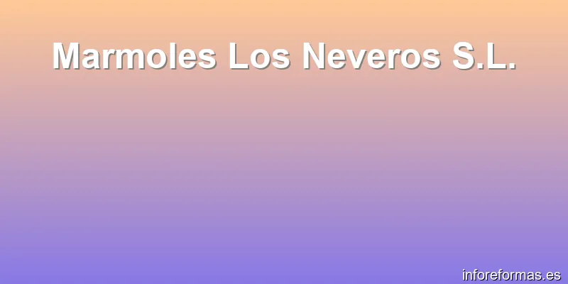 Marmoles Los Neveros S.L.