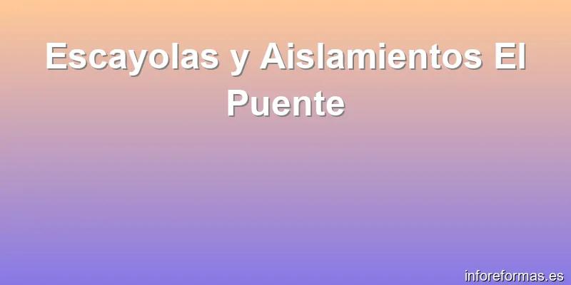 Escayolas y Aislamientos El Puente