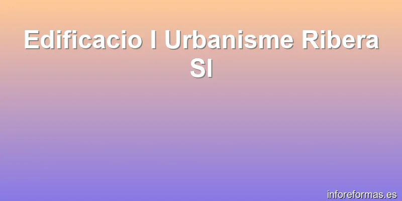 Edificacio I Urbanisme Ribera Sl