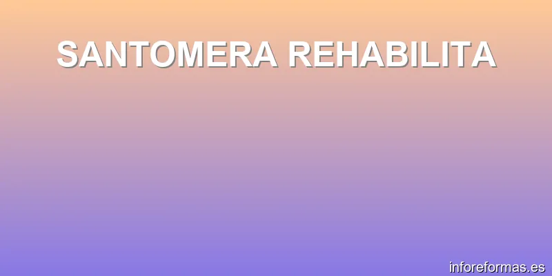 SANTOMERA REHABILITA