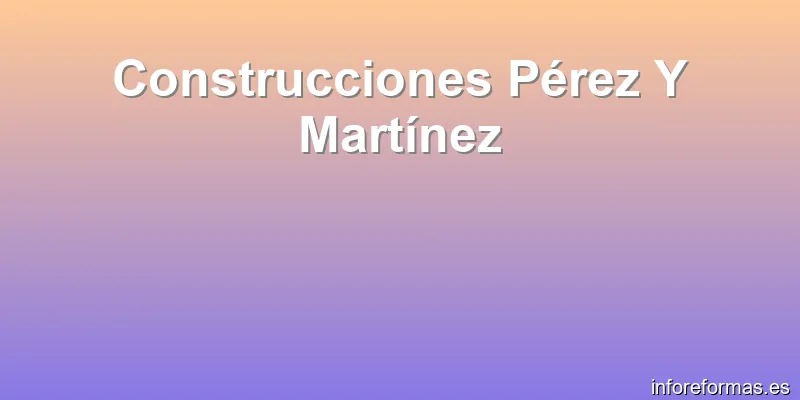 Construcciones Pérez Y Martínez