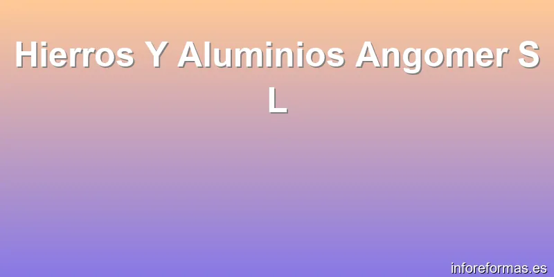 Hierros Y Aluminios Angomer S L