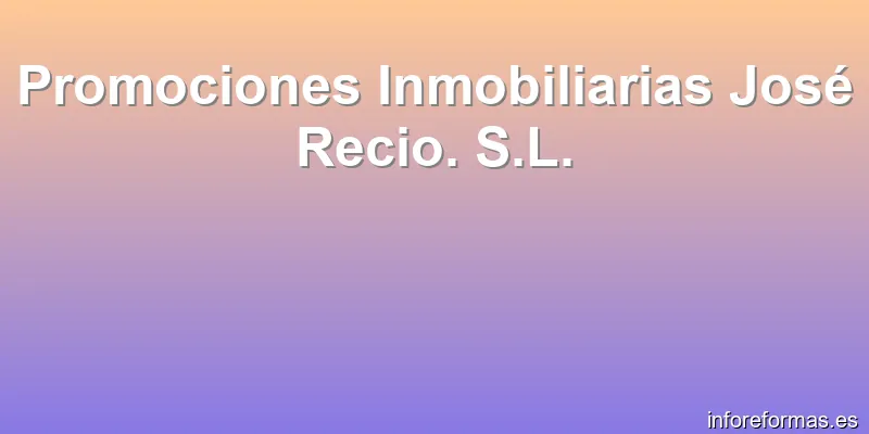 Promociones Inmobiliarias José Recio. S.L.