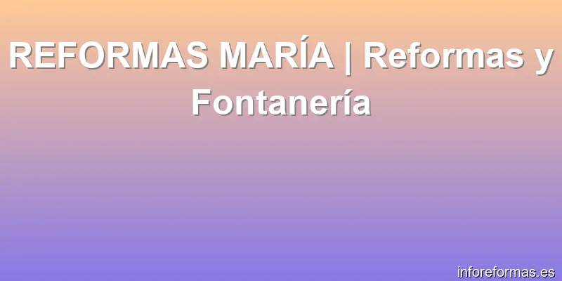 REFORMAS MARÍA | Reformas y Fontanería