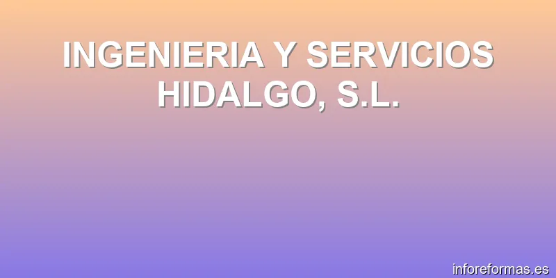 INGENIERIA Y SERVICIOS HIDALGO, S.L.