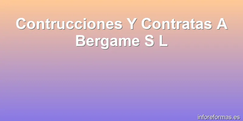 Contrucciones Y Contratas A Bergame S L