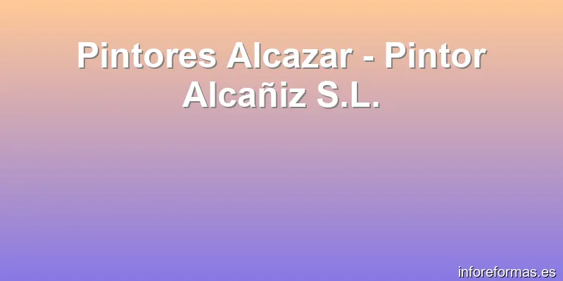 Pintores Alcazar - Pintor Alcañiz S.L.