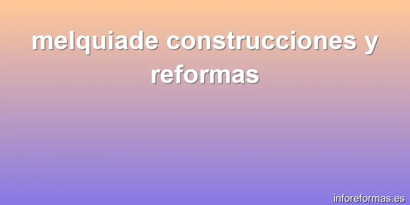 melquiade construcciones y reformas