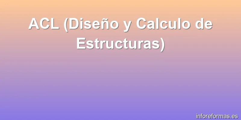 ACL (Diseño y Calculo de Estructuras)