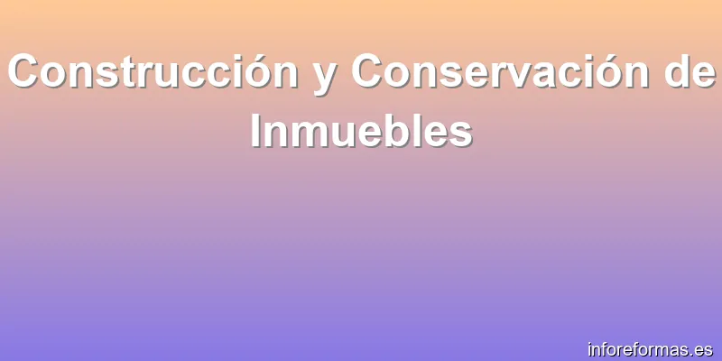 Construcción y Conservación de Inmuebles