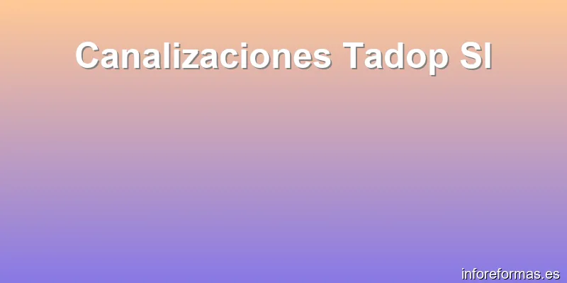 Canalizaciones Tadop Sl
