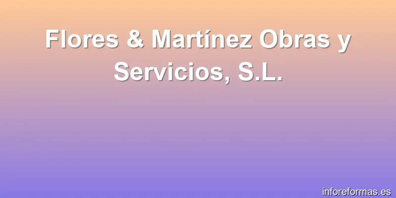 Flores & Martínez Obras y Servicios, S.L.