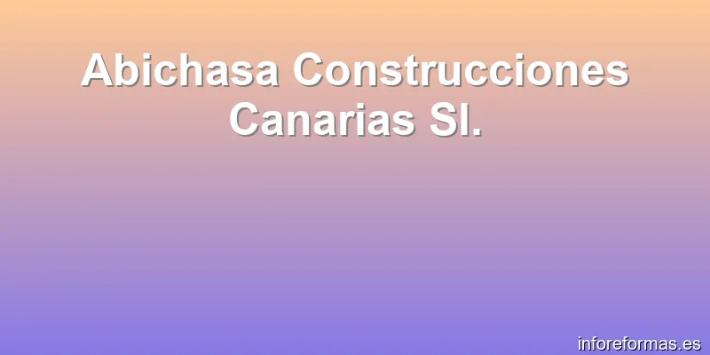 Abichasa Construcciones Canarias Sl.