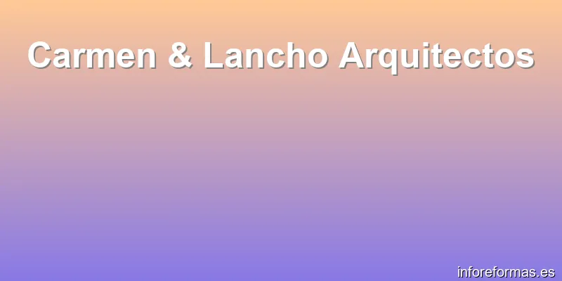 Carmen & Lancho Arquitectos