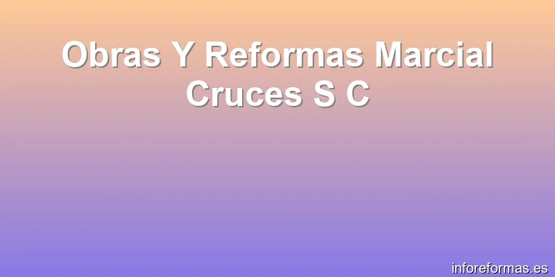 Obras Y Reformas Marcial Cruces S C