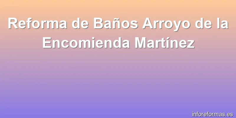 Reforma de Baños Arroyo de la Encomienda Martínez