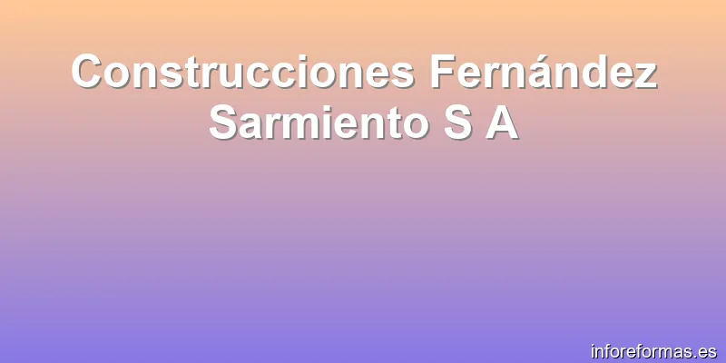 Construcciones Fernández Sarmiento S A